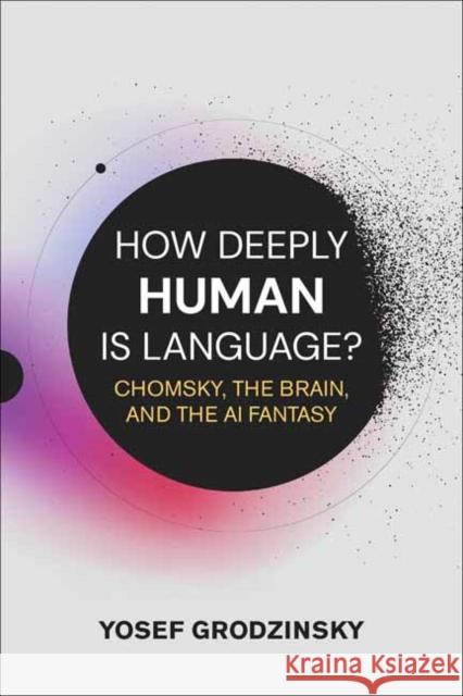 How Deeply Human Is Language?: Chomsky, the Brain, and the AI Fantasy Yosef Grodzinsky 9780262052009