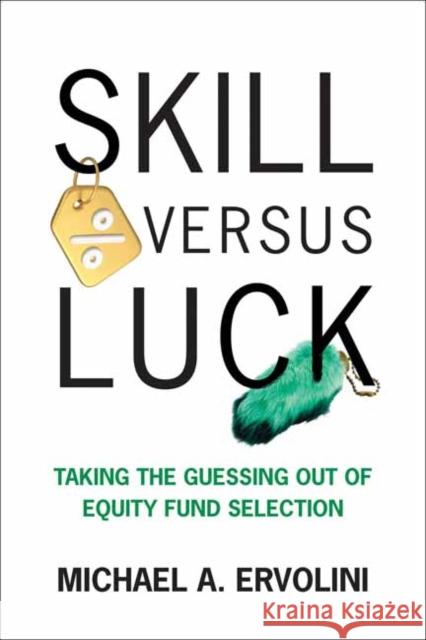 Skill Versus Luck: Taking the Guessing Out of Equity Fund Selection Michael A. Ervolini 9780262052184 MIT Press