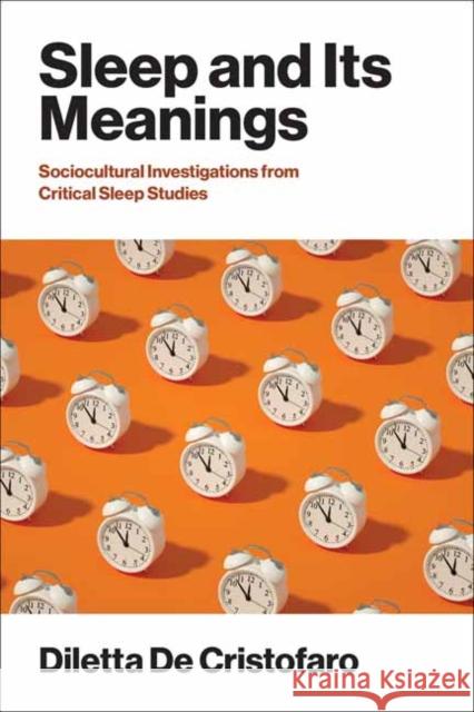 Sleep and Its Meanings: Socio-Cultural Investigations from Critical Sleep Studies Diletta De Cristofaro 9780262052306