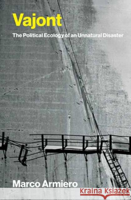 Vajont: The Political Ecology of an Unnatural Disaster Marco Armiero 9780262053013