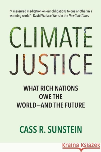 Climate Justice: What Rich Nations Owe the World—and the Future Cass R. Sunstein 9780262053976 MIT Press