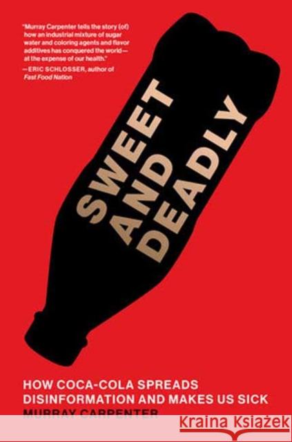 Sweet and Deadly: How Coca-Cola Spreads Disinformation and Makes Us Sick Murray Carpenter 9780262053983 MIT Press