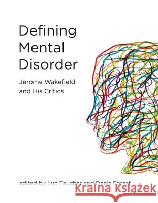 Defining Mental Disorder: Jerome Wakefield and His Critics Luc Faucher Denis Forest Harold Kincaid 9780262055796