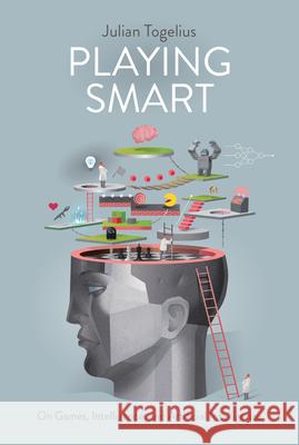 Playing Smart: On Games, Intelligence, and Artificial Intelligence Julian Togelius 9780262055802