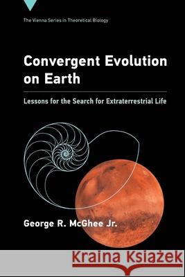 Convergent Evolution on Earth: Lessons for the Search for Extraterrestrial Life George R. McGhee 9780262055826