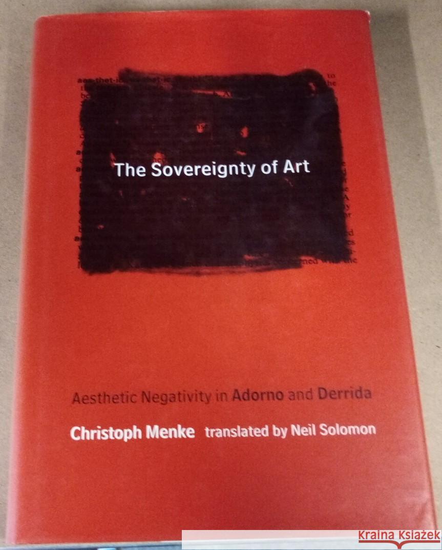 The Sovereignty of Art: Aesthetic Negativity in Adorno and Derrida Christoph Menke (Universitaet Potsdam), Neil Solomon 9780262133401 MIT Press Ltd