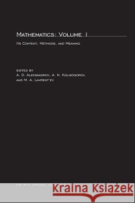 Mathematics: Its Contents, Methods, and Meaning: Volume 1 A. D. Aleksandrov, A. N. Kolmogorov, M. A. Lavrent'ev, S. H. Gould, T. Bartha 9780262510059 MIT Press Ltd