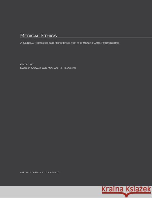 Medical Ethics: A Clinical Textbook and Reference for Health Care Professionals Natalie Abrams, Michael Buckner 9780262510240