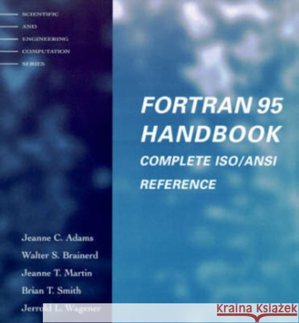 Fortran 95 Handbook: Complete Iso/Ansi Reference Jeanne C. Adams, Walter S. Brainerd, Jeanne T. Martin, Brian T. Smith, Jerrold L. Wagener 9780262510967