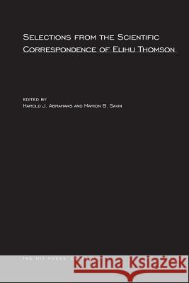 Selections from the Scientific Correspondence of Elihu Thomson Harold J. Abrahams, Marion B. Savin 9780262511360 MIT Press Ltd