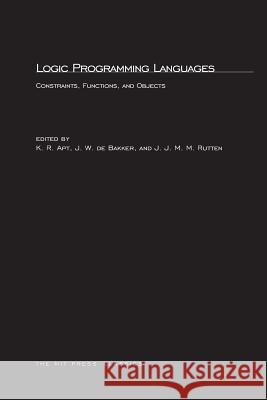 Logic Programming Languages: Constraints, Functions, and Objects Krzysztof R. Apt (Centrum voor Wiskunde en Informatica), J. W. de Bakker, J. M. Rutten (Centrum Voor Wiskunde) 9780262511674 MIT Press Ltd