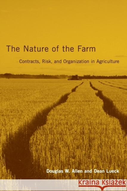 The Nature of the Farm: Contracts, Risk, and Organization in Agriculture Douglas W. Allen, Dean Lueck (University of Arizona) 9780262511858