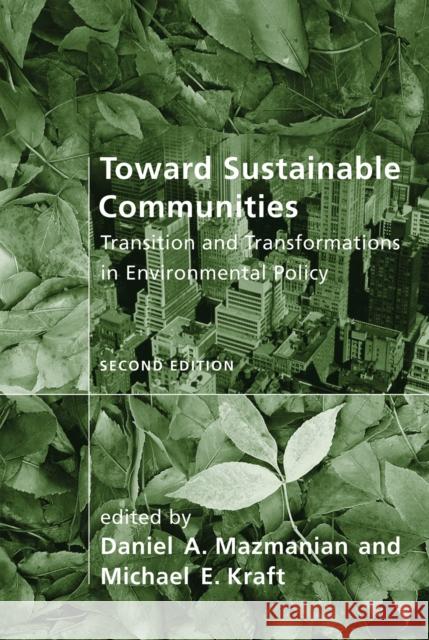 Toward Sustainable Communities: Transition and Transformations in Environmental Policy Daniel A. Mazmanian (Professor, University of Southern California), Michael E. Kraft (University of Wisconsin-Green Bay) 9780262512299 MIT Press Ltd