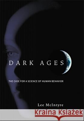 Dark Ages: The Case for a Science of Human Behavior Lee C. McIntyre 9780262512541 MIT Press Ltd