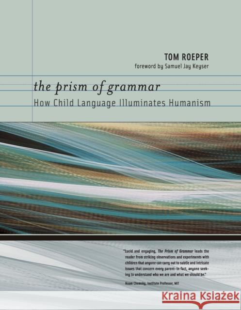 The Prism of Grammar : How Child Language Illuminates Humanism  Roeper 9780262512589