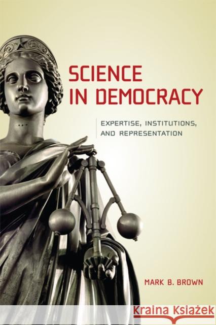 Science in Democracy: Expertise, Institutions, and Representation Brown, Mark B. 9780262513043 0