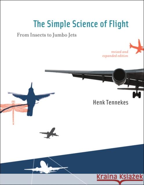 The Simple Science of Flight: From Insects to Jumbo Jets Tennekes, Henk 9780262513135 MIT Press Ltd