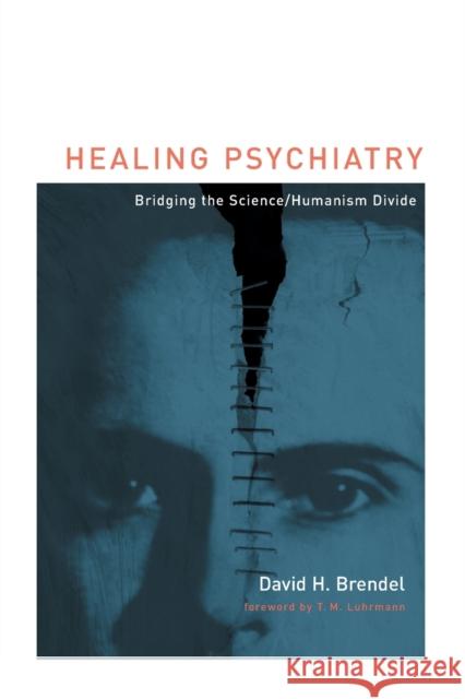 Healing Psychiatry: Bridging the Science/Humanism Divide Brendel, David H. 9780262513258 Mit Press