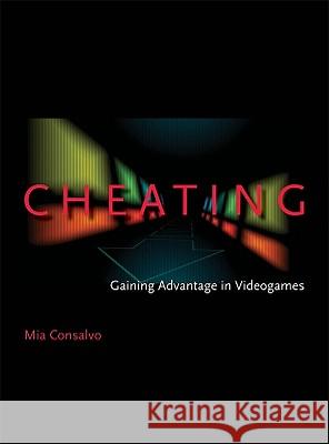 Cheating: Gaining Advantage in Videogames Mia Consalvo (Concordia University) 9780262513289