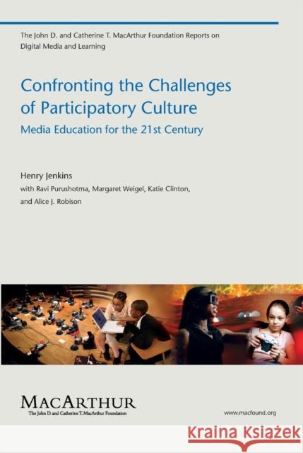 Confronting the Challenges of Participatory Culture : Media Education for the 21st Century  Jenkins 9780262513623 0