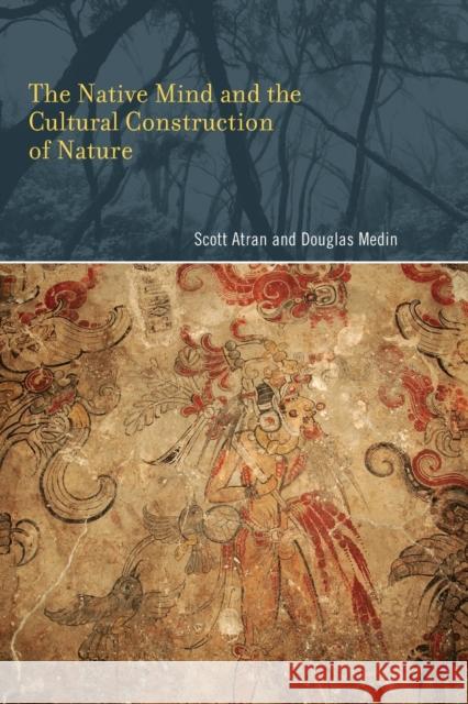 The Native Mind and the Cultural Construction of Nature Scott Atran (University of Michigan), Douglas L. Medin (Louis W. Menk Professor of Psychology, Northwestern University) 9780262514088 MIT Press Ltd