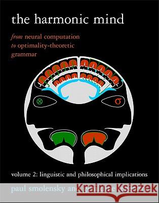 The Harmonic Mind, Volume 2: From Neural Computation to Optimality-Theoretic Grammar Volume II: Linguistic and Philosophical Implications Smolensky, Paul 9780262514545