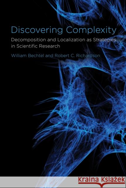 Discovering Complexity: Decomposition and Localization as Strategies in Scientific Research Robert C. (University of Cincinnati) Richardson 9780262514736