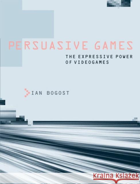 Persuasive Games: The Expressive Power of Videogames Ian Bogost 9780262514880