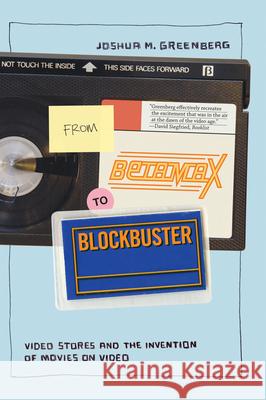 From Betamax to Blockbuster: Video Stores and the Invention of Movies on Video Joshua M. Greenberg 9780262514996