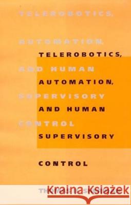Telerobotics, Automation, and Human Supervisory Control Thomas B. Sheridan (Professor Emeritus) 9780262515474 MIT Press Ltd