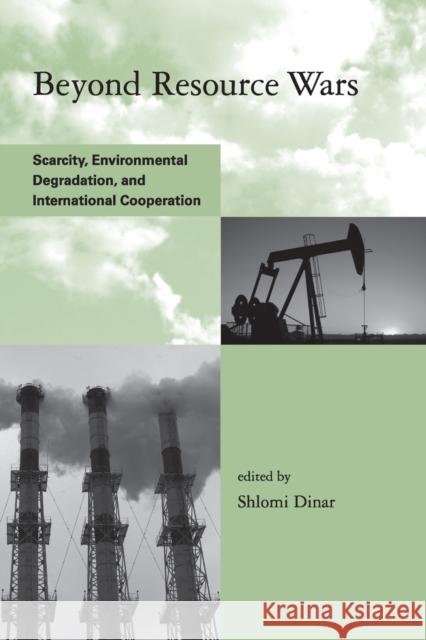 Beyond Resource Wars: Scarcity, Environmental Degradation, and International Cooperation Dinar, Shlomi 9780262515580