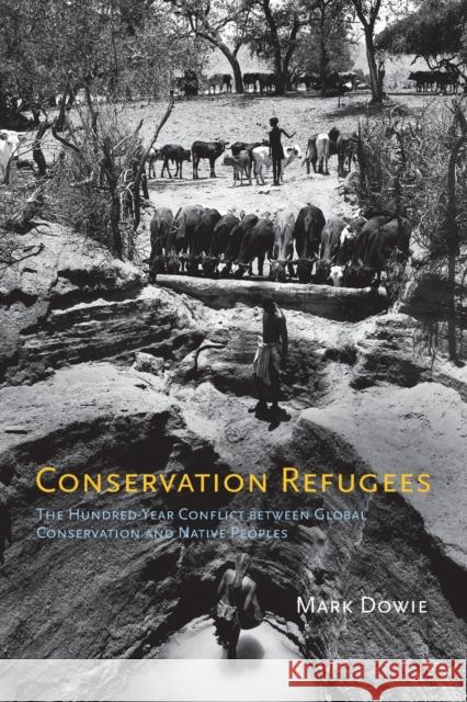 Conservation Refugees: The Hundred-Year Conflict between Global Conservation and Native Peoples Dowie, Mark 9780262516006