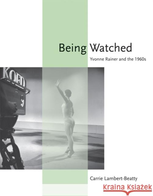 Being Watched: Yvonne Rainer and the 1960s Carrie (Assistant Professor, Harvard University) Lambert-Beatty 9780262516075