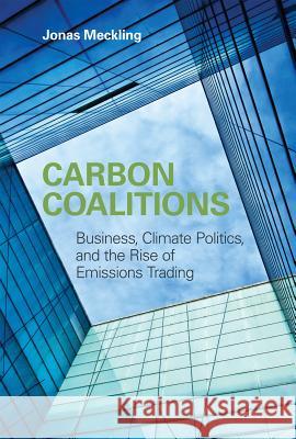 Carbon Coalitions: Business, Climate Politics, and the Rise of Emissions Trading Jonas Meckling (University of California At Berkeley) 9780262516334