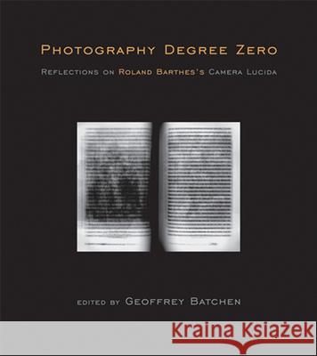 Photography Degree Zero: Reflections on Roland Barthes's Camera Lucida Batchen, Geoffrey 9780262516662