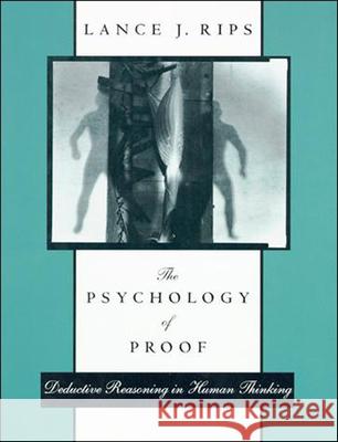 The Psychology of Proof: Deductive Reasoning in Human Thinking Lance J. Rips (Northwestern University) 9780262517218