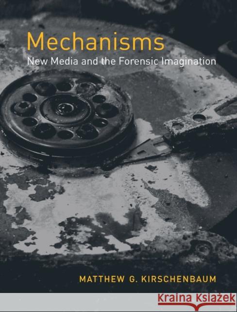 Mechanisms: New Media and the Forensic Imagination Matthew G. (Associate Professor of English and Associate Director, University of Maryland) Kirschenbaum 9780262517409