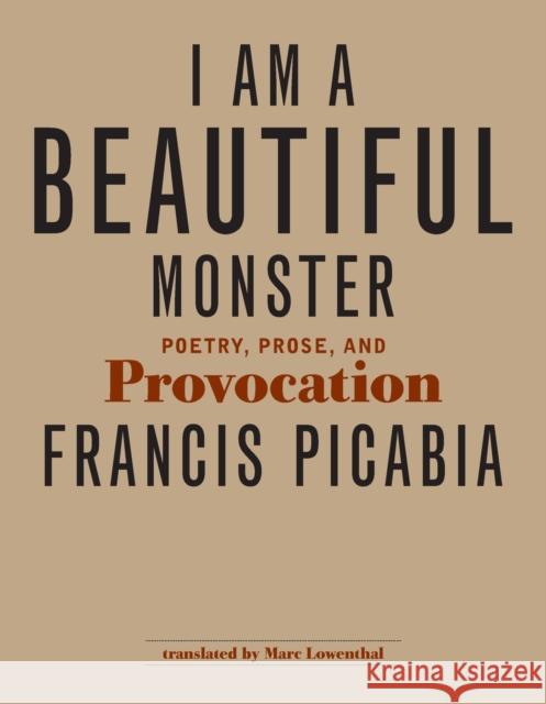 I Am a Beautiful Monster: Poetry, Prose, and Provocation Picabia, Francis 9780262517485 0