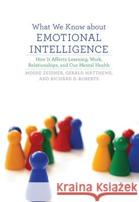 What We Know about Emotional Intelligence: How It Affects Learning, Work, Relationships, and Our Mental Health Moshe Zeidner 9780262517577