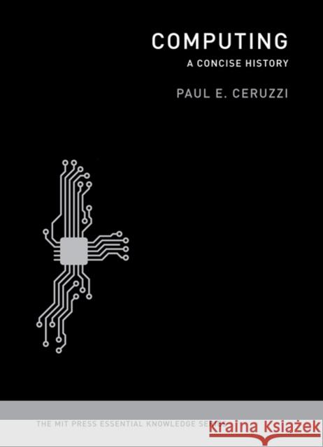 Computing: A Concise History Paul E. (Curator of Aerospace Electronics and Computing, National Air & Space Museum/ Smithsonian Institution) Ceruzzi 9780262517676 University Press Group Ltd