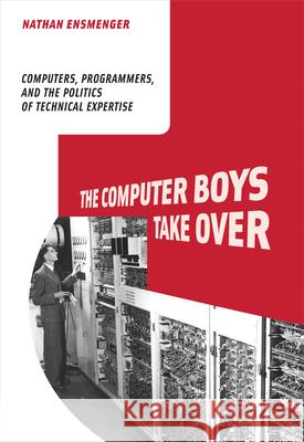 The Computer Boys Take Over: Computers, Programmers, and the Politics of Technical Expertise  Ensmenger 9780262517966 0