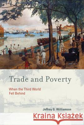 Trade and Poverty: When the Third World Fell Behind Williamson, Jeffrey G. 9780262518598
