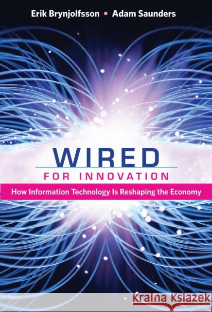 Wired for Innovation: How Information Technology Is Reshaping the Economy Erik Brynjolfsson 9780262518611 MIT Press Ltd