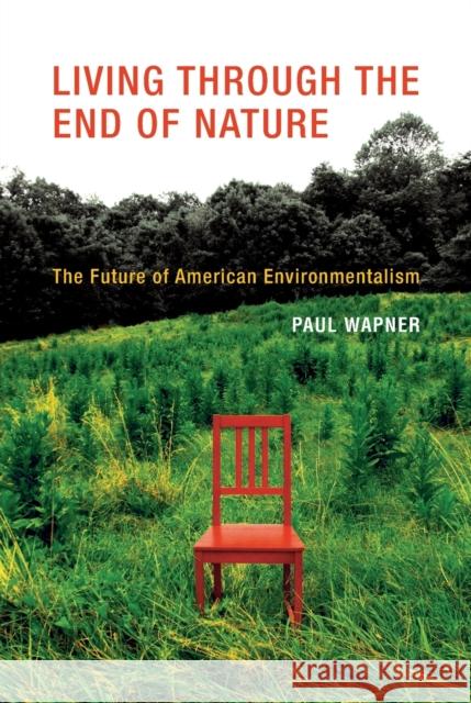 Living Through the End of Nature: The Future of American Environmentalism Wapner, Paul 9780262518796 MIT Press (MA)