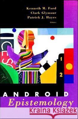 Android Epistemology Kenneth M. Ford Clark Glymour Patrick Hayes 9780262519045