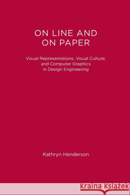 On Line and On Paper: Visual Representations, Visual Culture, and Computer Graphics in Design Engineering Kathryn Henderson 9780262519144