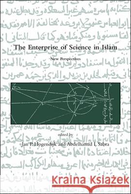 The Enterprise of Science in Islam: New Perspectives Jan P. Hogendijk, Abdelhamid I. Sabra 9780262519168 MIT Press Ltd
