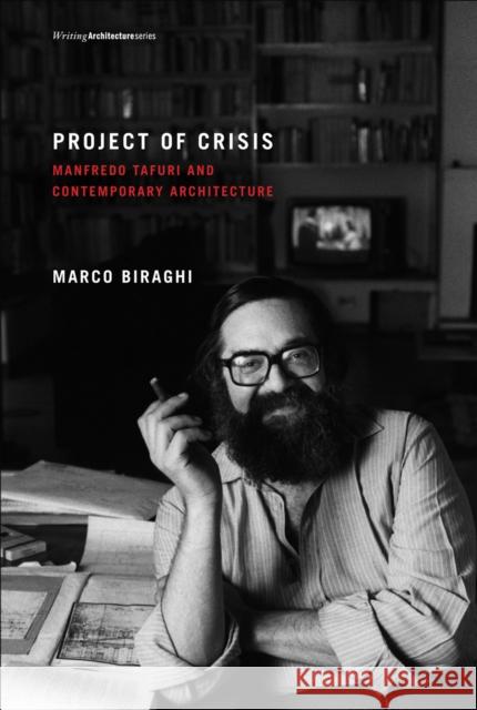 Project of Crisis: Manfredo Tafuri and Contemporary Architecture Biraghi, Marco 9780262519564 0