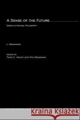 A Sense of the Future: Essays in Natural Philosophy Jacob Bronowski 9780262520508 MIT Press Ltd