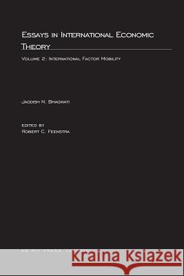 Essays International Economic Theory: International Factor Mobility Jagdish N. Bhagwati (University Professor; Senior Fellow in International Economics at the Council on Foreign Relations, 9780262521215